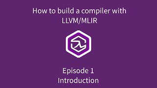 Tutorial How to build a compiler with LLVM and MLIR  01 Introduction [upl. by Norak94]