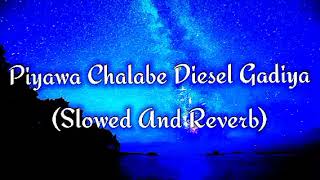 Piyawa Chalabe Diesel Gadiya Slowed And Reverb [upl. by Zehe]