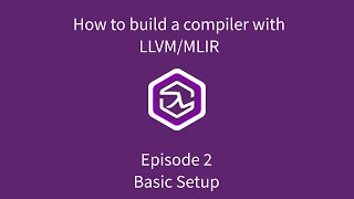 Tutorial How to build a compiler with LLVM and MLIR  02 Basic Setup [upl. by Ettessil]