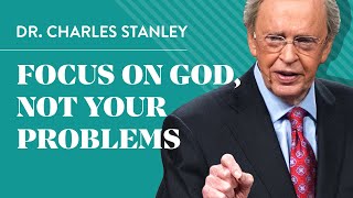 Focus on God not your problems  Dr Charles Stanley [upl. by Hedelman]