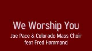 Joe Pace feat Fred Hammond  We Worship You [upl. by Burnie]