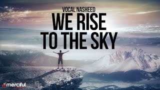 We Rise to The Sky  Nasheed By Ahmad Al Muqit [upl. by Assiral134]