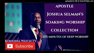 105 MINUTES OF SOAKING WORSHIP Apostle Joshua Selman Worship collection [upl. by Georgena922]