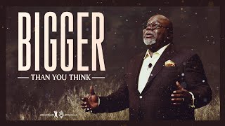 Bigger Than You Think  Bishop TD Jakes [upl. by Acinoryt]