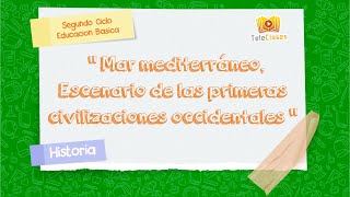 7º BÁSICAHISTORIA  Mar mediterráneo Escenario de las primeras civilizaciones occidentales [upl. by Aridaj]