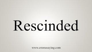 How To Say Rescinded [upl. by Anniala327]